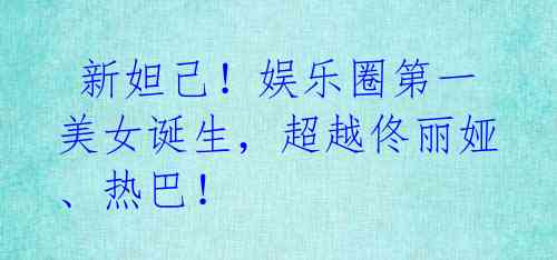 新妲己!娱乐圈第一美女诞生,超越佟丽娅、热巴!