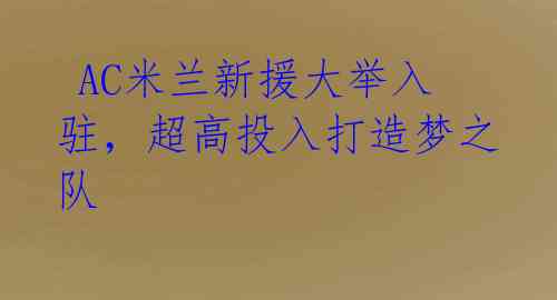  AC米兰新援大举入驻，超高投入打造梦之队 