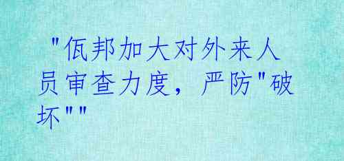 "佤邦加大对外来人员审查力度,严防"破坏""