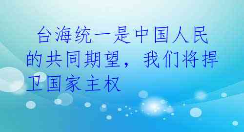  台海统一是中国人民的共同期望，我们将捍卫国家主权 