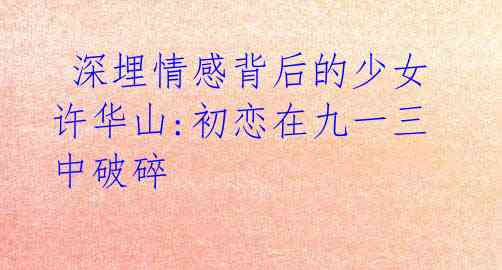 深埋情感背后的少女许华山:初恋在九一三中破碎