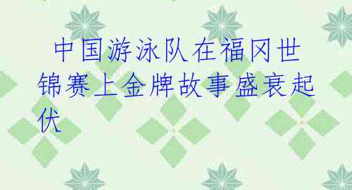 中国游泳队在福冈世锦赛上金牌故事盛衰起伏