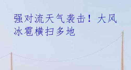 强对流天气袭击!大风冰雹横扫多地
