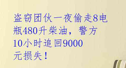 盗窃团伙一夜偷走8电瓶480升柴油,警方10小时追回9000元损失!