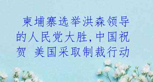 柬埔寨选举洪森领导的人民党大胜,中国祝贺 美国采取制裁行动