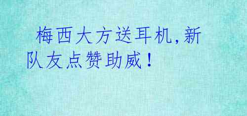 梅西大方送耳机,新队友点赞助威!