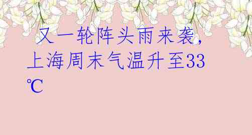  又一轮阵头雨来袭,上海周末气温升至33℃