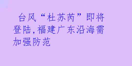  台风“杜苏芮”即将登陆,福建广东沿海需加强防范