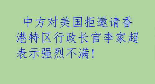  中方对美国拒邀请香港特区行政长官李家超表示强烈不满! 