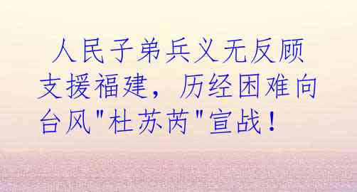  人民子弟兵义无反顾支援福建，历经困难向台风"杜苏芮"宣战！ 