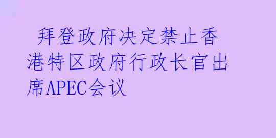  拜登政府决定禁止香港特区政府行政长官出席APEC会议 