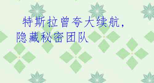 特斯拉曾夸大续航,隐藏秘密团队