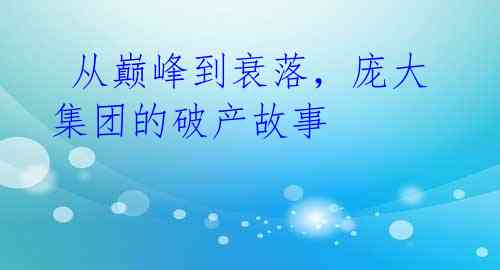  从巅峰到衰落，庞大集团的破产故事 