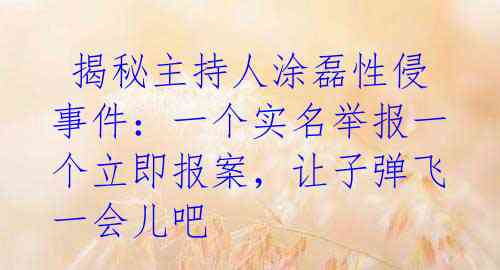 揭秘主持人涂磊性侵事件:一个实名举报一个立即报案,让子弹飞一会儿吧