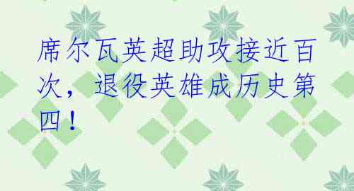 席尔瓦英超助攻接近百次,退役英雄成历史第四!