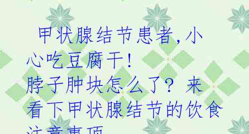 甲状腺结节患者,小心吃豆腐干! 脖子肿块怎么了? 来看下甲状腺结节的饮食注意事项