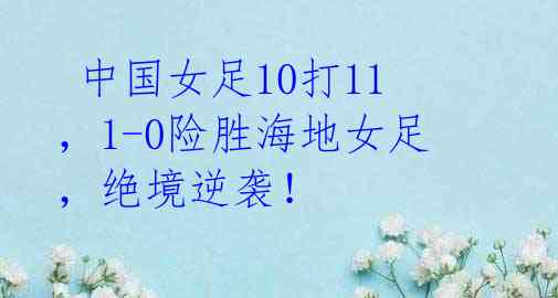 中国女足10打11,1-0险胜海地女足,绝境逆袭!