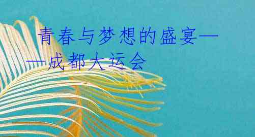 青春与梦想的盛宴——成都大运会