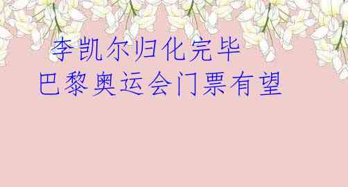 李凯尔归化完毕 巴黎奥运会门票有望