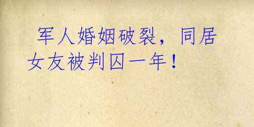军人婚姻破裂,同居女友被判囚一年!