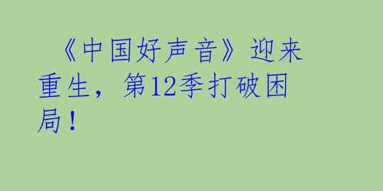 《中国好声音》迎来重生,第12季打破困局!