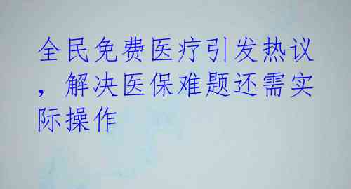 全民免费医疗引发热议，解决医保难题还需实际操作 