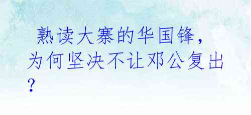 熟读大寨的华国锋,为何坚决不让邓公复出?