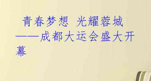 青春梦想 光耀蓉城——成都大运会盛大开幕