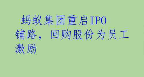 蚂蚁集团重启IPO铺路,回购股份为员工激励