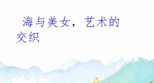海与美女,艺术的交织