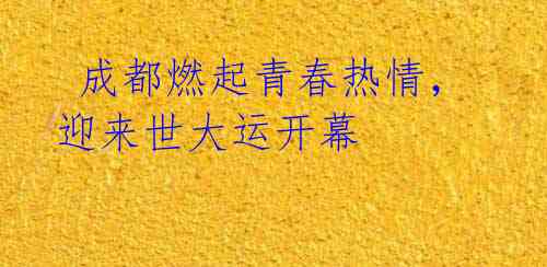 成都燃起青春热情,迎来世大运开幕