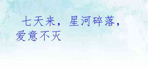 七天来,星河碎落,爱意不灭