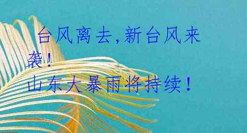 台风离去,新台风来袭! 山东大暴雨将持续!