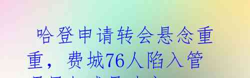哈登申请转会悬念重重,费城76人陷入管理层与球员冲突