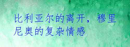 比利亚尔的离开,穆里尼奥的复杂情感