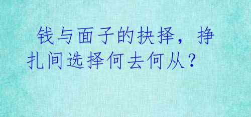 钱与面子的抉择,挣扎间选择何去何从?