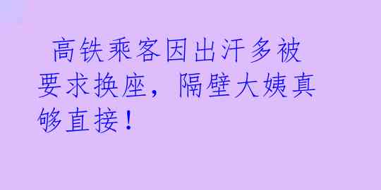 高铁乘客因出汗多被要求换座,隔壁大姨真够直接!