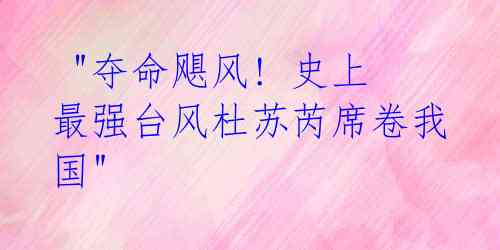 "夺命飓风! 史上最强台风杜苏芮席卷我国"