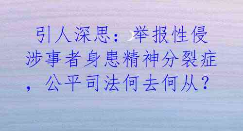 引人深思:举报性侵涉事者身患精神分裂症,公平司法何去何从?