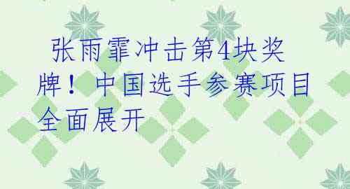 张雨霏冲击第4块奖牌!中国选手参赛项目全面展开