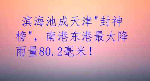 滨海池成天津"封神榜",南港东港最大降雨量80.2毫米!
