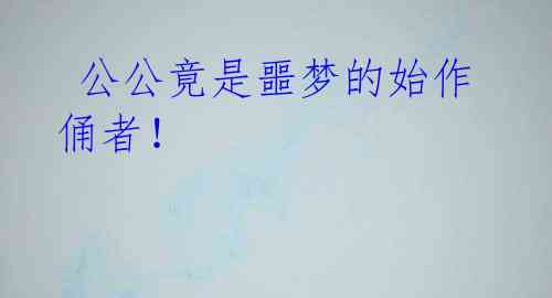 公公竟是噩梦的始作俑者!