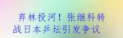 弃林投河!张继科转战日本乒坛引发争议