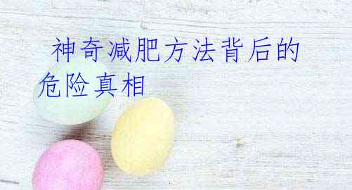 神奇减肥方法背后的危险真相