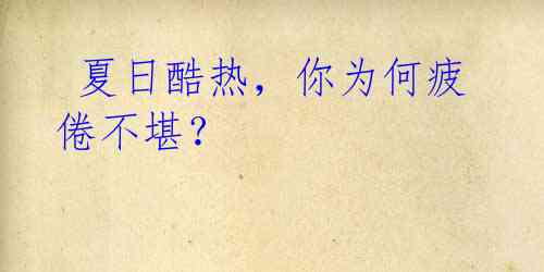 夏日酷热,你为何疲倦不堪?