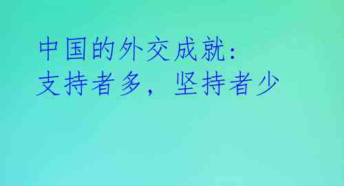 中国的外交成就: 支持者多, 坚持者少