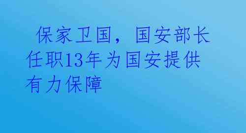 保家卫国,国安部长任职13年为国安提供有力保障