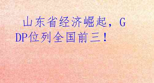山东省经济崛起,GDP位列全国前三!