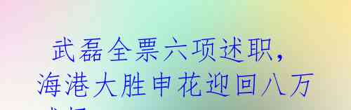  武磊全票六项述职，海港大胜申花迎回八万球场 