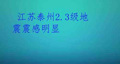江苏泰州2.3级地震震感明显